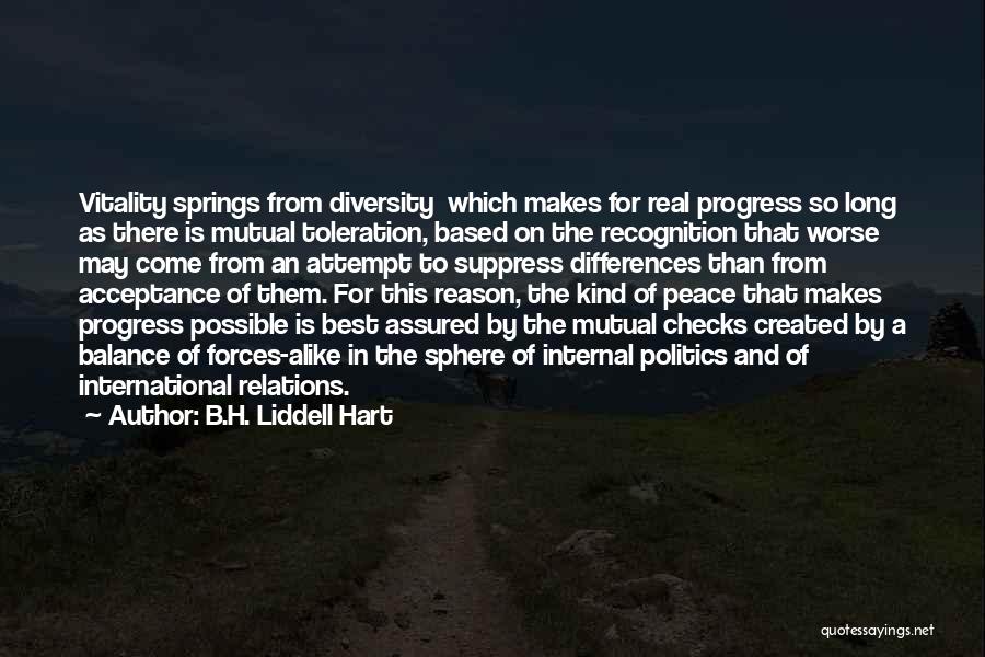 B.H. Liddell Hart Quotes: Vitality Springs From Diversity Which Makes For Real Progress So Long As There Is Mutual Toleration, Based On The Recognition