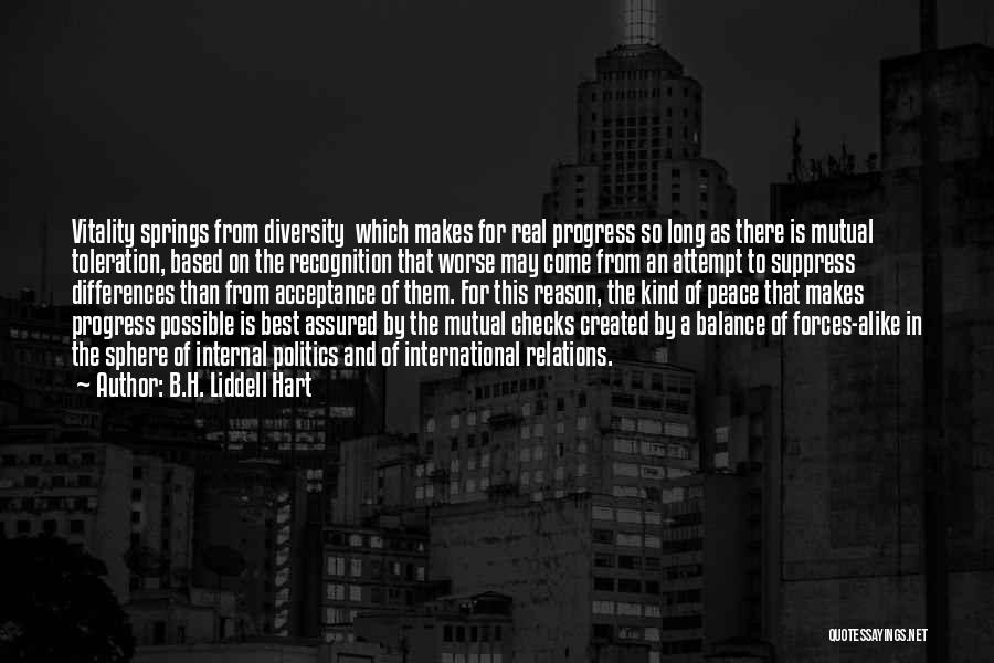 B.H. Liddell Hart Quotes: Vitality Springs From Diversity Which Makes For Real Progress So Long As There Is Mutual Toleration, Based On The Recognition