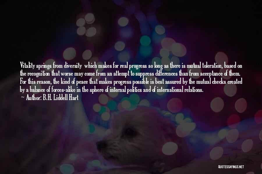 B.H. Liddell Hart Quotes: Vitality Springs From Diversity Which Makes For Real Progress So Long As There Is Mutual Toleration, Based On The Recognition