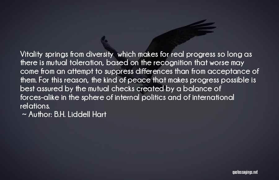 B.H. Liddell Hart Quotes: Vitality Springs From Diversity Which Makes For Real Progress So Long As There Is Mutual Toleration, Based On The Recognition