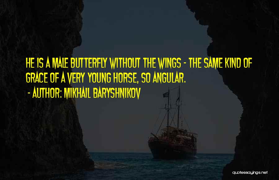 Mikhail Baryshnikov Quotes: He Is A Male Butterfly Without The Wings - The Same Kind Of Grace Of A Very Young Horse, So