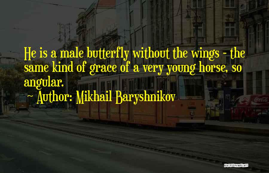 Mikhail Baryshnikov Quotes: He Is A Male Butterfly Without The Wings - The Same Kind Of Grace Of A Very Young Horse, So