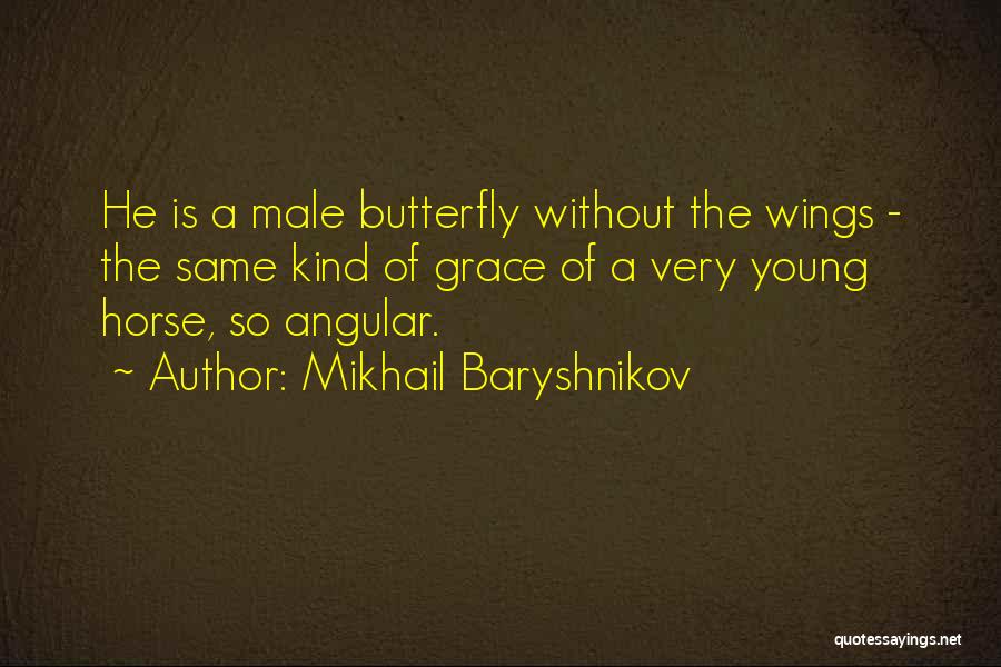 Mikhail Baryshnikov Quotes: He Is A Male Butterfly Without The Wings - The Same Kind Of Grace Of A Very Young Horse, So