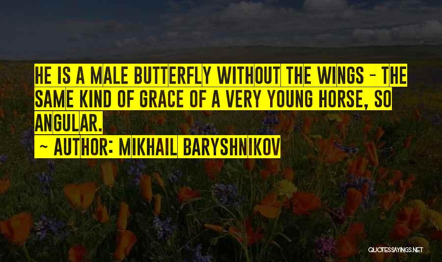 Mikhail Baryshnikov Quotes: He Is A Male Butterfly Without The Wings - The Same Kind Of Grace Of A Very Young Horse, So