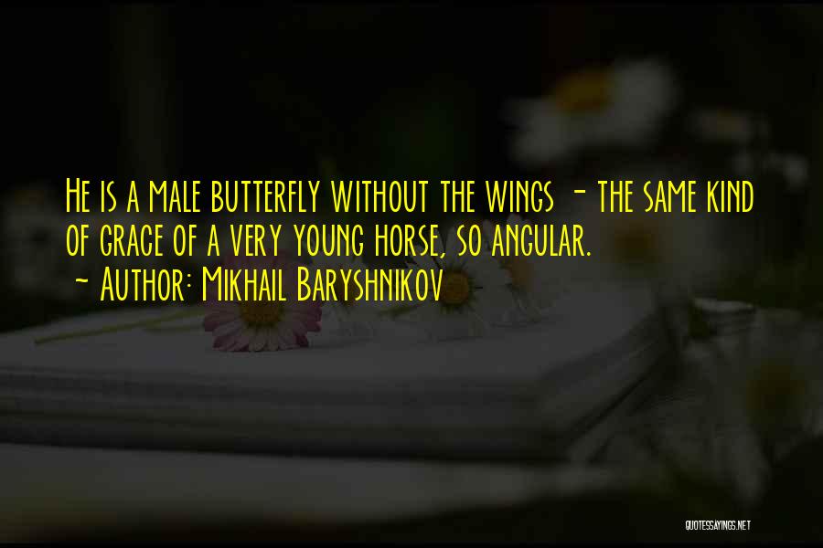 Mikhail Baryshnikov Quotes: He Is A Male Butterfly Without The Wings - The Same Kind Of Grace Of A Very Young Horse, So