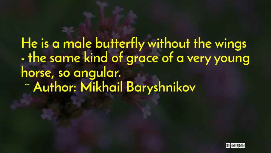 Mikhail Baryshnikov Quotes: He Is A Male Butterfly Without The Wings - The Same Kind Of Grace Of A Very Young Horse, So