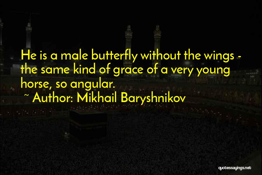 Mikhail Baryshnikov Quotes: He Is A Male Butterfly Without The Wings - The Same Kind Of Grace Of A Very Young Horse, So