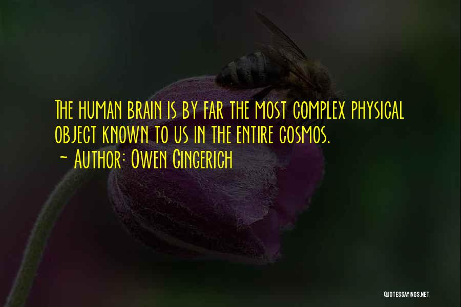 Owen Gingerich Quotes: The Human Brain Is By Far The Most Complex Physical Object Known To Us In The Entire Cosmos.