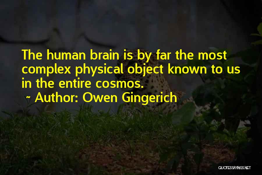 Owen Gingerich Quotes: The Human Brain Is By Far The Most Complex Physical Object Known To Us In The Entire Cosmos.