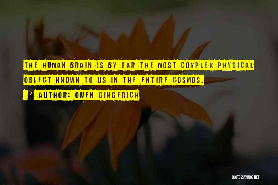 Owen Gingerich Quotes: The Human Brain Is By Far The Most Complex Physical Object Known To Us In The Entire Cosmos.