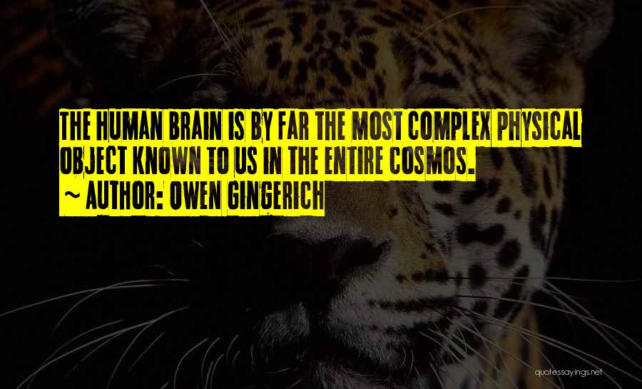 Owen Gingerich Quotes: The Human Brain Is By Far The Most Complex Physical Object Known To Us In The Entire Cosmos.