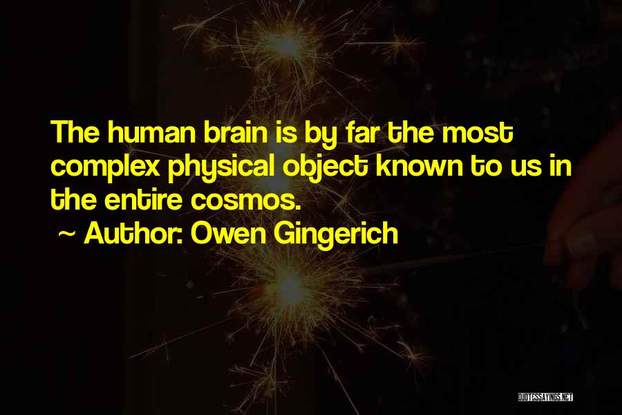 Owen Gingerich Quotes: The Human Brain Is By Far The Most Complex Physical Object Known To Us In The Entire Cosmos.
