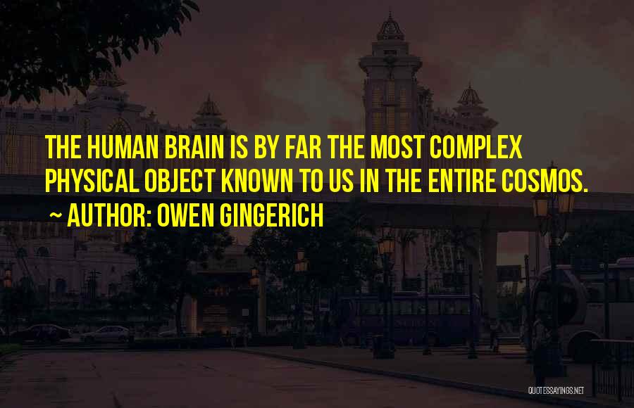 Owen Gingerich Quotes: The Human Brain Is By Far The Most Complex Physical Object Known To Us In The Entire Cosmos.