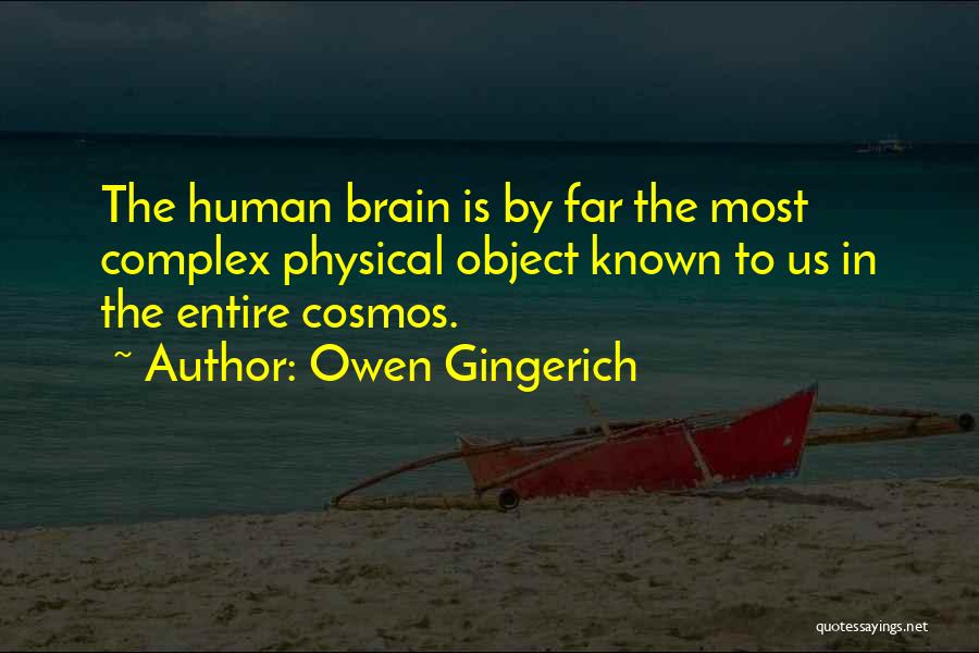 Owen Gingerich Quotes: The Human Brain Is By Far The Most Complex Physical Object Known To Us In The Entire Cosmos.
