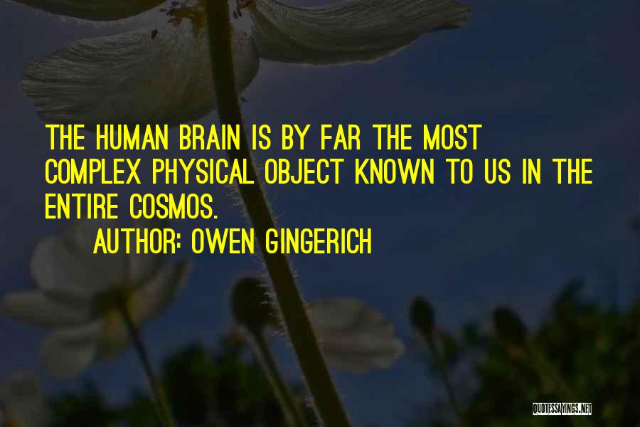 Owen Gingerich Quotes: The Human Brain Is By Far The Most Complex Physical Object Known To Us In The Entire Cosmos.