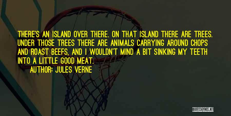 Jules Verne Quotes: There's An Island Over There. On That Island There Are Trees. Under Those Trees There Are Animals Carrying Around Chops