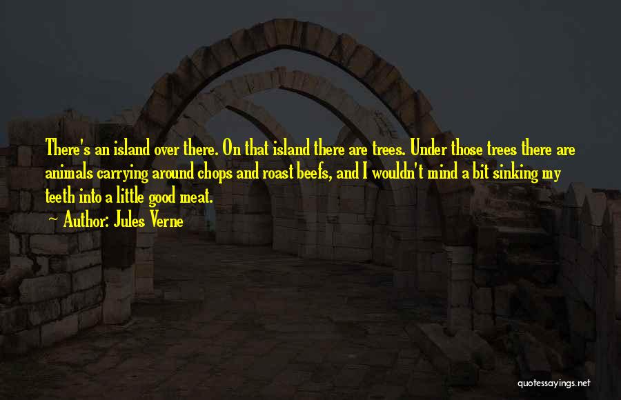 Jules Verne Quotes: There's An Island Over There. On That Island There Are Trees. Under Those Trees There Are Animals Carrying Around Chops