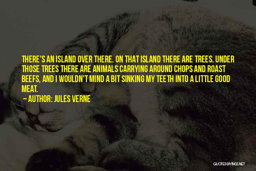 Jules Verne Quotes: There's An Island Over There. On That Island There Are Trees. Under Those Trees There Are Animals Carrying Around Chops