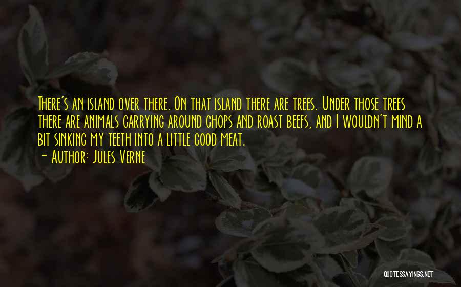 Jules Verne Quotes: There's An Island Over There. On That Island There Are Trees. Under Those Trees There Are Animals Carrying Around Chops