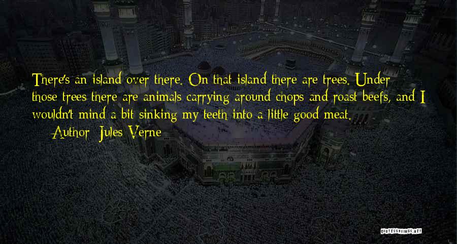 Jules Verne Quotes: There's An Island Over There. On That Island There Are Trees. Under Those Trees There Are Animals Carrying Around Chops