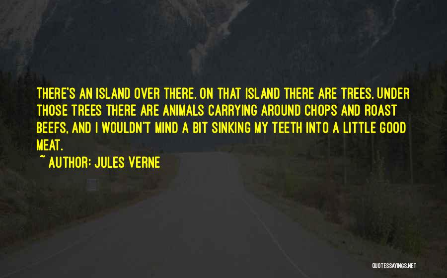 Jules Verne Quotes: There's An Island Over There. On That Island There Are Trees. Under Those Trees There Are Animals Carrying Around Chops