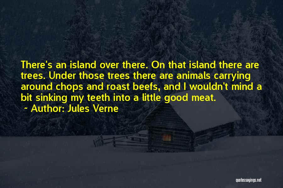 Jules Verne Quotes: There's An Island Over There. On That Island There Are Trees. Under Those Trees There Are Animals Carrying Around Chops