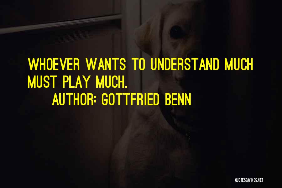 Gottfried Benn Quotes: Whoever Wants To Understand Much Must Play Much.