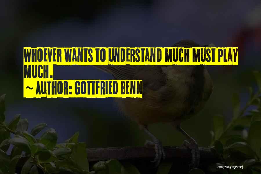 Gottfried Benn Quotes: Whoever Wants To Understand Much Must Play Much.