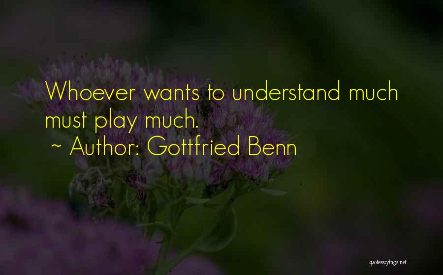 Gottfried Benn Quotes: Whoever Wants To Understand Much Must Play Much.