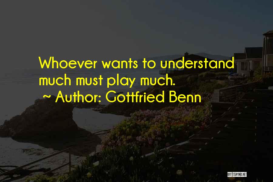 Gottfried Benn Quotes: Whoever Wants To Understand Much Must Play Much.