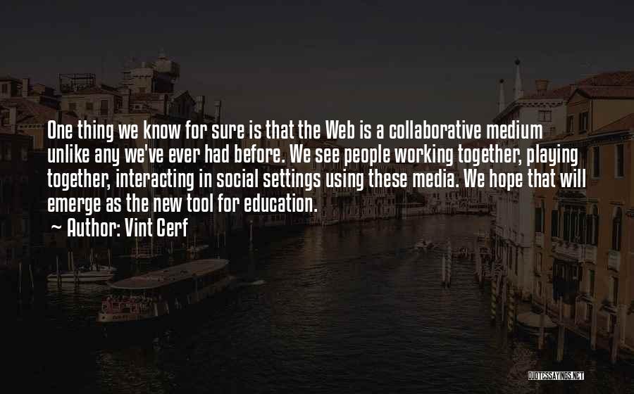 Vint Cerf Quotes: One Thing We Know For Sure Is That The Web Is A Collaborative Medium Unlike Any We've Ever Had Before.