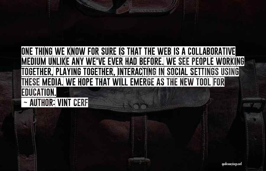 Vint Cerf Quotes: One Thing We Know For Sure Is That The Web Is A Collaborative Medium Unlike Any We've Ever Had Before.