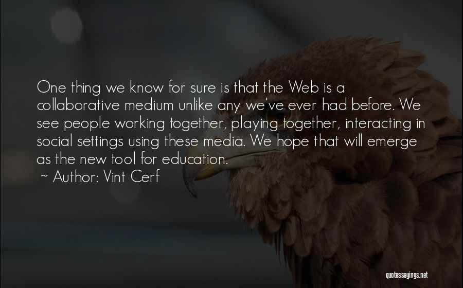 Vint Cerf Quotes: One Thing We Know For Sure Is That The Web Is A Collaborative Medium Unlike Any We've Ever Had Before.