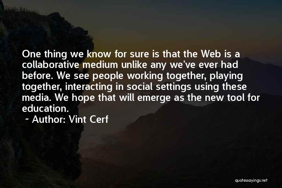 Vint Cerf Quotes: One Thing We Know For Sure Is That The Web Is A Collaborative Medium Unlike Any We've Ever Had Before.