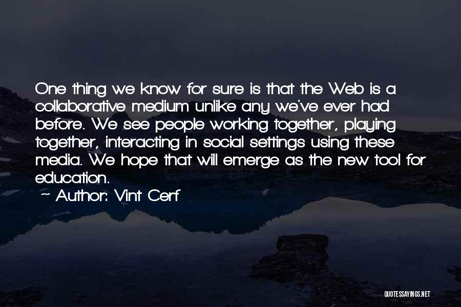 Vint Cerf Quotes: One Thing We Know For Sure Is That The Web Is A Collaborative Medium Unlike Any We've Ever Had Before.