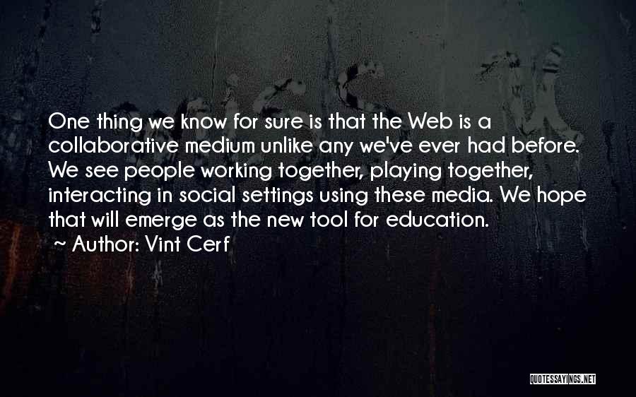 Vint Cerf Quotes: One Thing We Know For Sure Is That The Web Is A Collaborative Medium Unlike Any We've Ever Had Before.