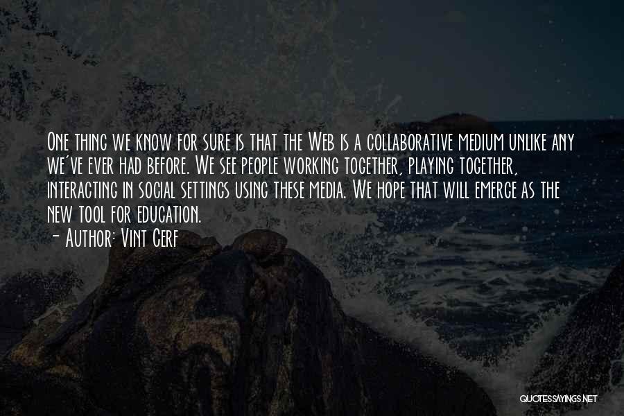 Vint Cerf Quotes: One Thing We Know For Sure Is That The Web Is A Collaborative Medium Unlike Any We've Ever Had Before.