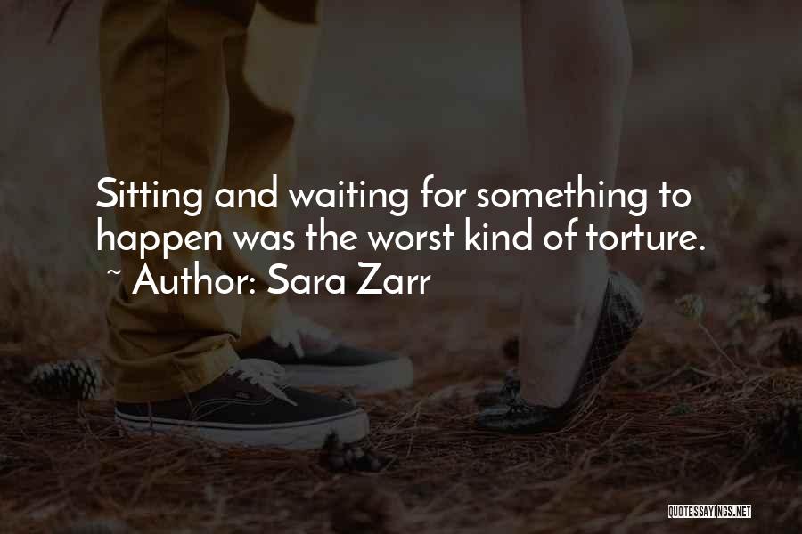 Sara Zarr Quotes: Sitting And Waiting For Something To Happen Was The Worst Kind Of Torture.