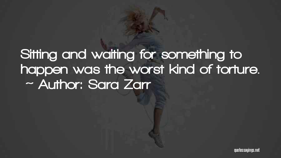 Sara Zarr Quotes: Sitting And Waiting For Something To Happen Was The Worst Kind Of Torture.