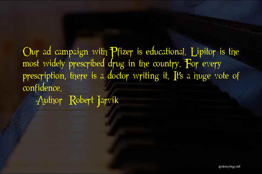 Robert Jarvik Quotes: Our Ad Campaign With Pfizer Is Educational. Lipitor Is The Most Widely Prescribed Drug In The Country. For Every Prescription,