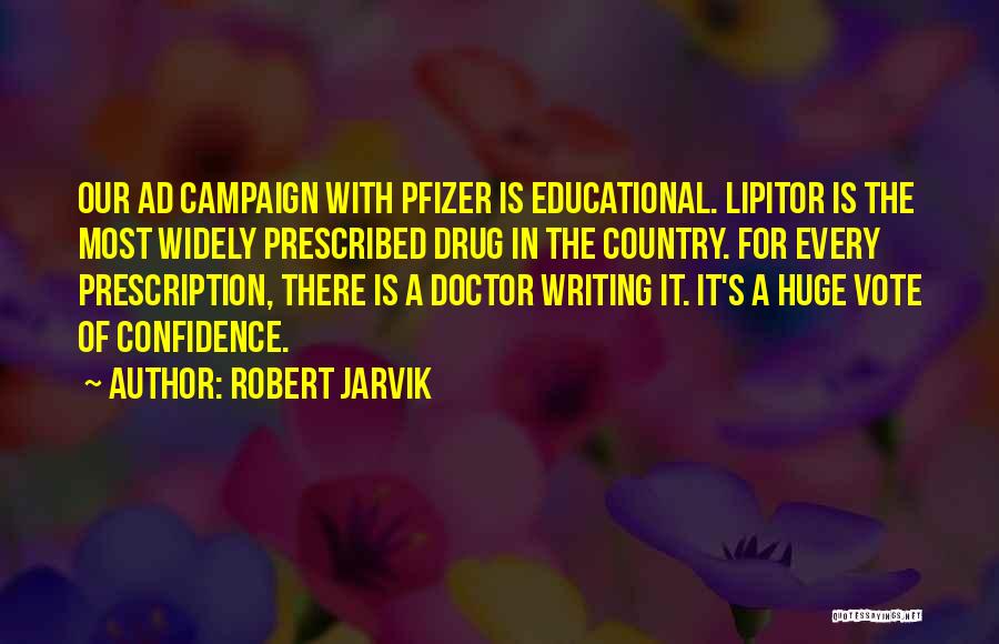 Robert Jarvik Quotes: Our Ad Campaign With Pfizer Is Educational. Lipitor Is The Most Widely Prescribed Drug In The Country. For Every Prescription,