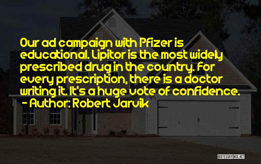 Robert Jarvik Quotes: Our Ad Campaign With Pfizer Is Educational. Lipitor Is The Most Widely Prescribed Drug In The Country. For Every Prescription,