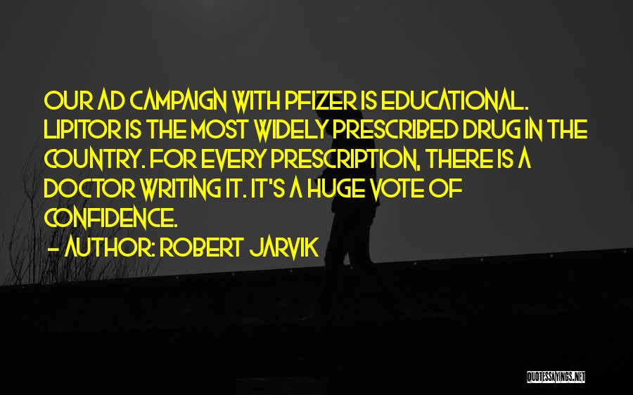 Robert Jarvik Quotes: Our Ad Campaign With Pfizer Is Educational. Lipitor Is The Most Widely Prescribed Drug In The Country. For Every Prescription,