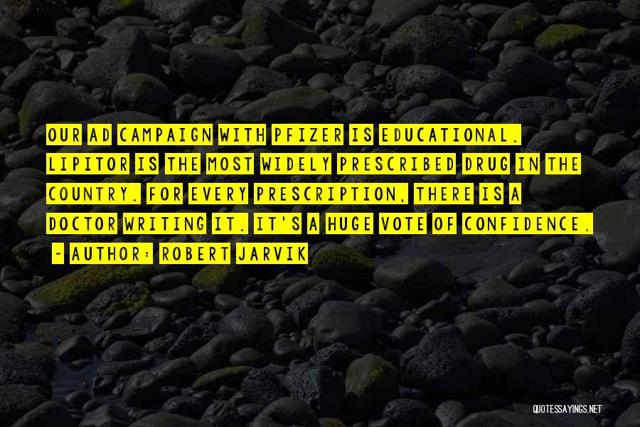 Robert Jarvik Quotes: Our Ad Campaign With Pfizer Is Educational. Lipitor Is The Most Widely Prescribed Drug In The Country. For Every Prescription,