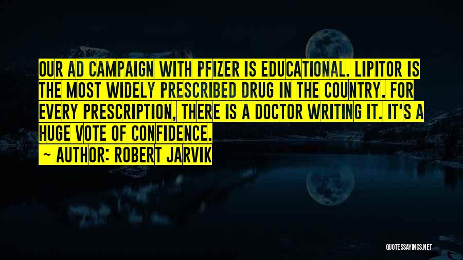 Robert Jarvik Quotes: Our Ad Campaign With Pfizer Is Educational. Lipitor Is The Most Widely Prescribed Drug In The Country. For Every Prescription,