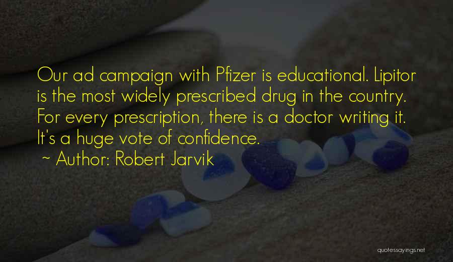 Robert Jarvik Quotes: Our Ad Campaign With Pfizer Is Educational. Lipitor Is The Most Widely Prescribed Drug In The Country. For Every Prescription,