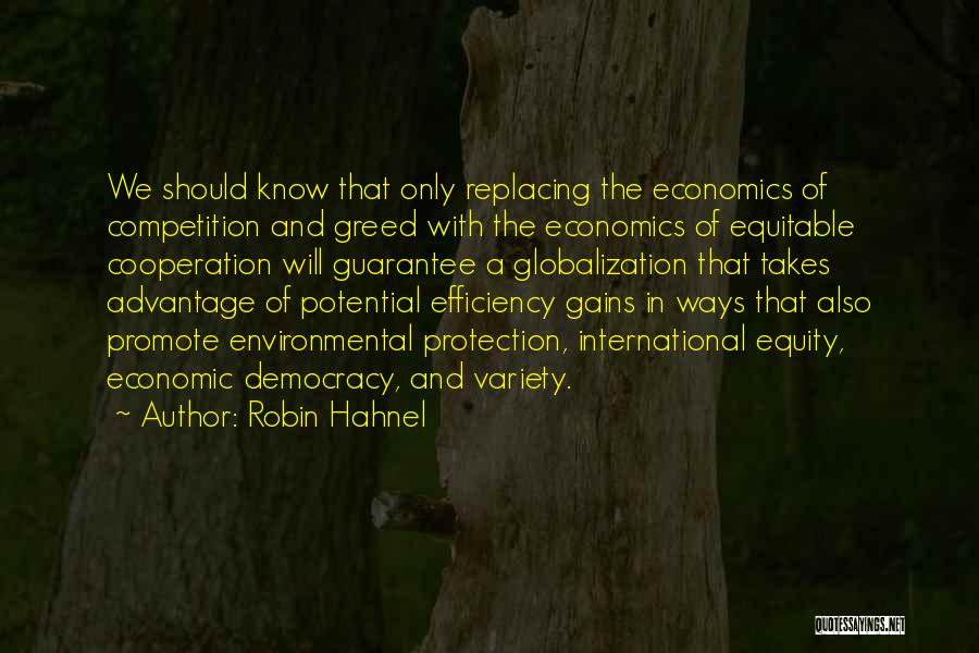 Robin Hahnel Quotes: We Should Know That Only Replacing The Economics Of Competition And Greed With The Economics Of Equitable Cooperation Will Guarantee