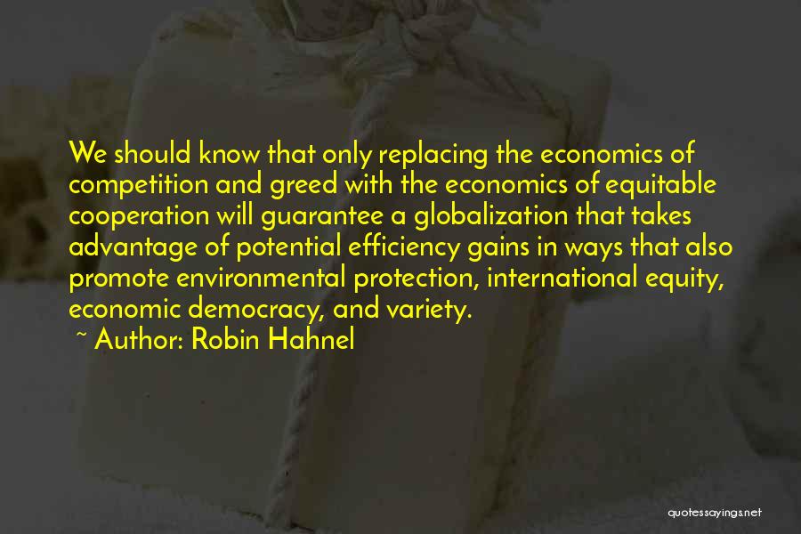 Robin Hahnel Quotes: We Should Know That Only Replacing The Economics Of Competition And Greed With The Economics Of Equitable Cooperation Will Guarantee