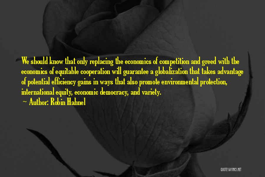 Robin Hahnel Quotes: We Should Know That Only Replacing The Economics Of Competition And Greed With The Economics Of Equitable Cooperation Will Guarantee