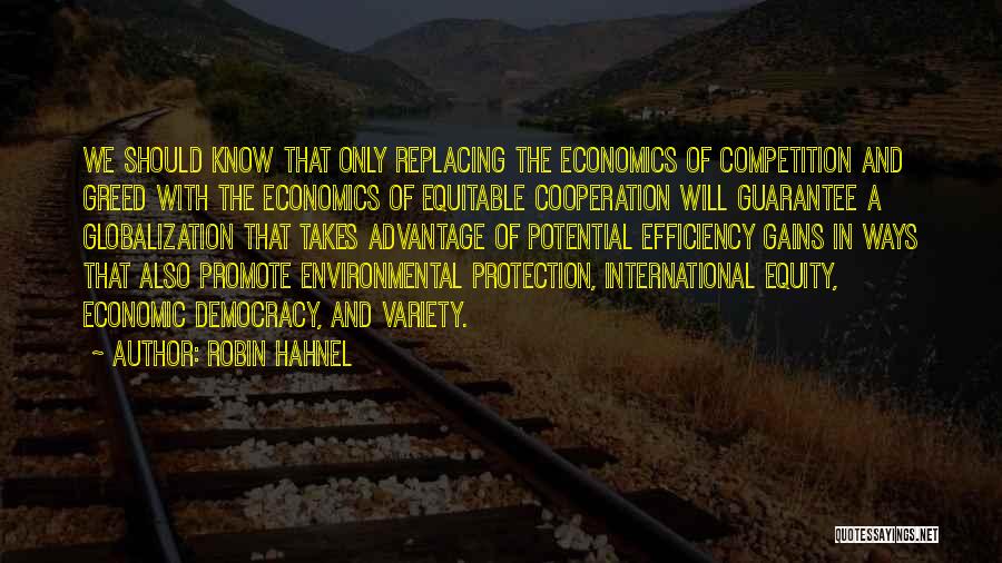 Robin Hahnel Quotes: We Should Know That Only Replacing The Economics Of Competition And Greed With The Economics Of Equitable Cooperation Will Guarantee